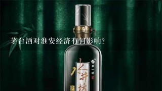 茅台酒对淮安经济有何影响?