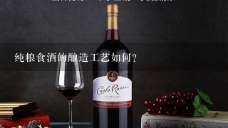 纯粮食酒的酿造工艺如何?