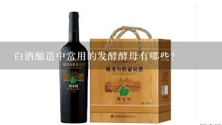 白酒酿造中常用的发酵酵母有哪些?