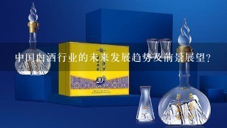 中国白酒行业的未来发展趋势及前景展望?