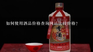 如何使用酒品价格查询网站比较价格?