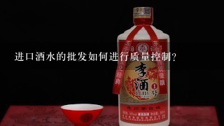 进口酒水的批发如何进行质量控制?