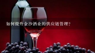 如何提升金沙酒业的供应链管理?