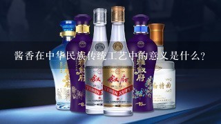 酱香在中华民族传统工艺中的意义是什么?