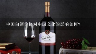 中国白酒价格对中国文化的影响如何?